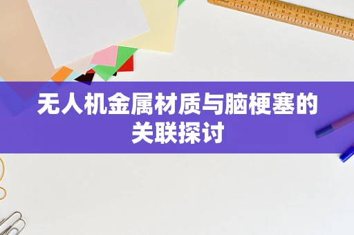 无人机金属材质与脑梗塞的关联探讨