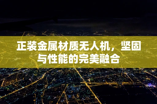 正装金属材质无人机，坚固与性能的完美融合