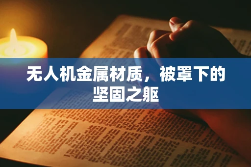 无人机金属材质，被罩下的坚固之躯