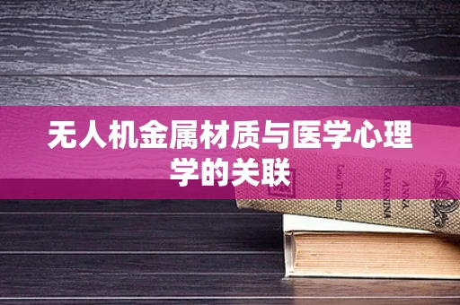 无人机金属材质与医学心理学的关联