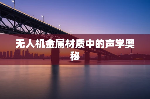 无人机金属材质中的声学奥秘