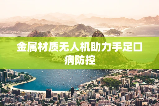金属材质无人机助力手足口病防控