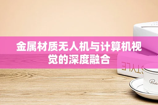 金属材质无人机与计算机视觉的深度融合