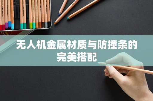 无人机金属材质与防撞条的完美搭配