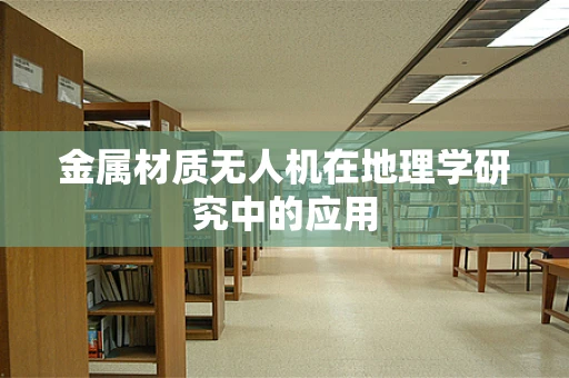 金属材质无人机在地理学研究中的应用