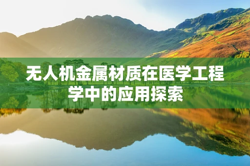 无人机金属材质在医学工程学中的应用探索