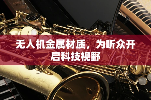 无人机金属材质，为听众开启科技视野