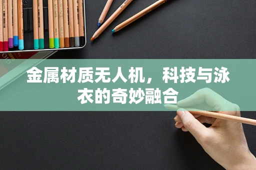 金属材质无人机，科技与泳衣的奇妙融合