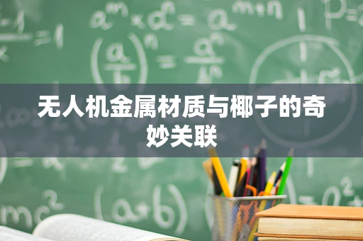 无人机金属材质与椰子的奇妙关联