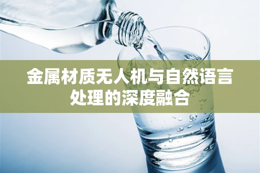 金属材质无人机与自然语言处理的深度融合