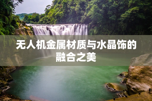 无人机金属材质与水晶饰的融合之美