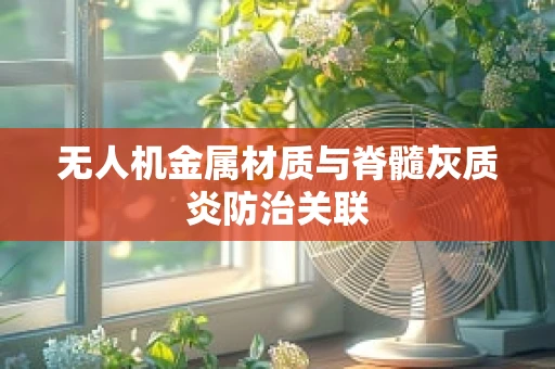 无人机金属材质与脊髓灰质炎防治关联