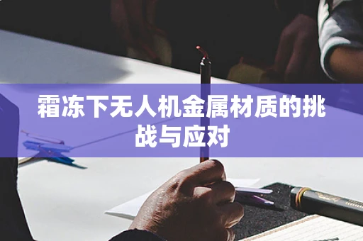 霜冻下无人机金属材质的挑战与应对