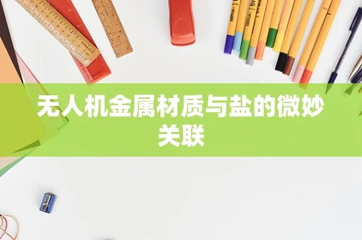 无人机金属材质与盐的微妙关联