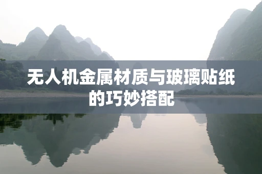 无人机金属材质与玻璃贴纸的巧妙搭配
