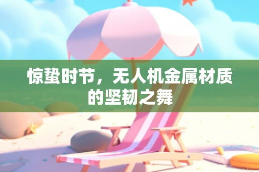 惊蛰时节，无人机金属材质的坚韧之舞