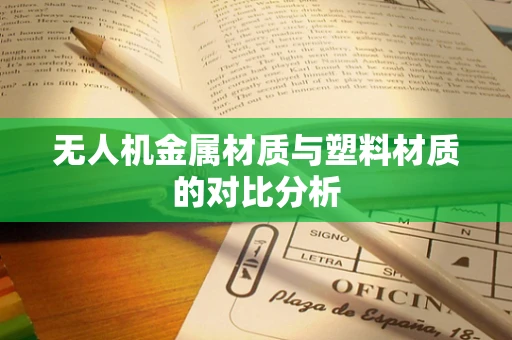 无人机金属材质与塑料材质的对比分析