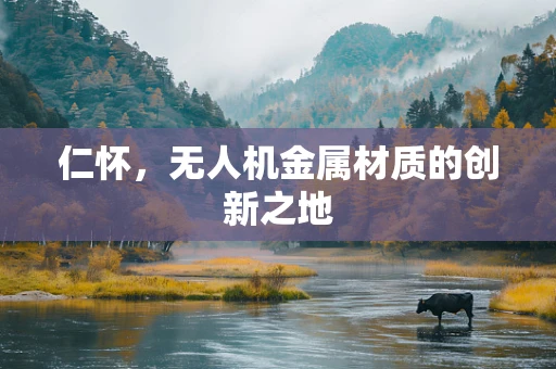 仁怀，无人机金属材质的创新之地