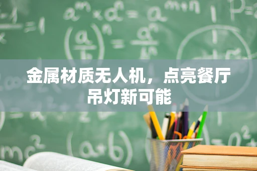 金属材质无人机，点亮餐厅吊灯新可能