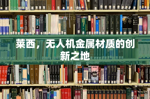 莱西，无人机金属材质的创新之地