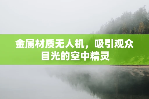 金属材质无人机，吸引观众目光的空中精灵