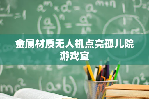 金属材质无人机点亮孤儿院游戏室