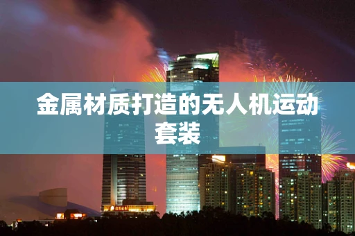 金属材质打造的无人机运动套装