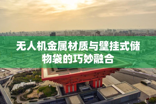 无人机金属材质与壁挂式储物袋的巧妙融合