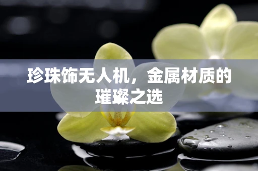 珍珠饰无人机，金属材质的璀璨之选