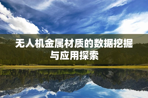 无人机金属材质的数据挖掘与应用探索