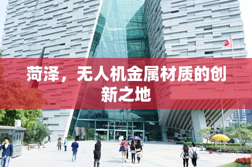 菏泽，无人机金属材质的创新之地