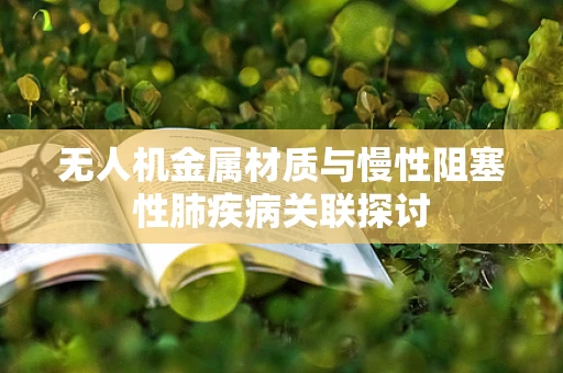 无人机金属材质与慢性阻塞性肺疾病关联探讨