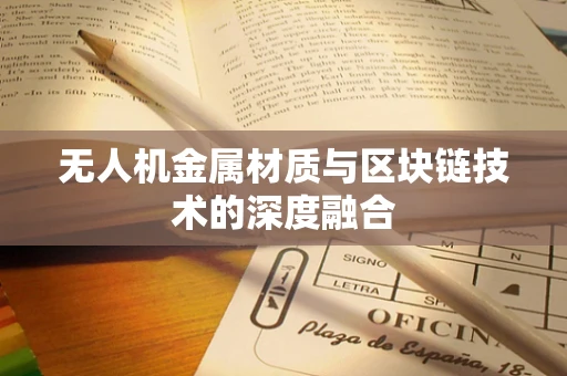 无人机金属材质与区块链技术的深度融合