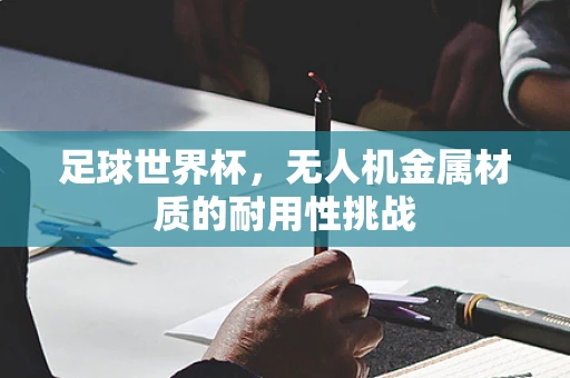 足球世界杯，无人机金属材质的耐用性挑战