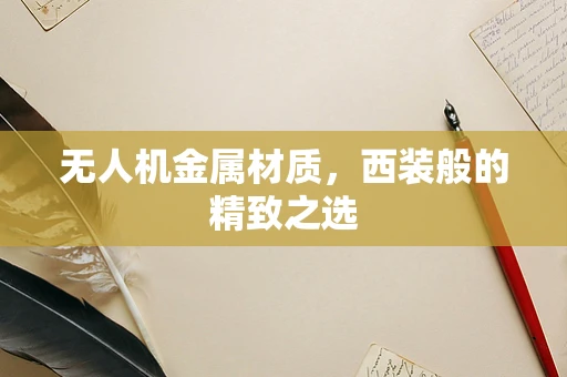 无人机金属材质，西装般的精致之选