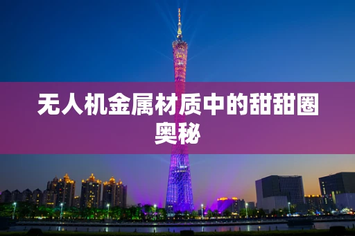 无人机金属材质中的甜甜圈奥秘