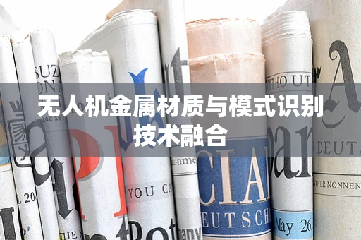 无人机金属材质与模式识别技术融合
