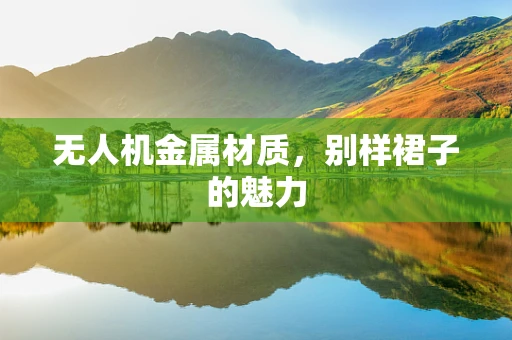 无人机金属材质，别样裙子的魅力