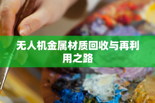 无人机金属材质回收与再利用之路