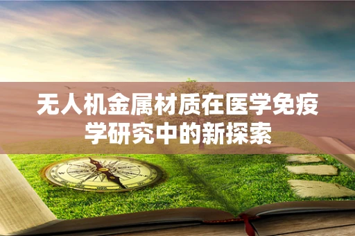 无人机金属材质在医学免疫学研究中的新探索