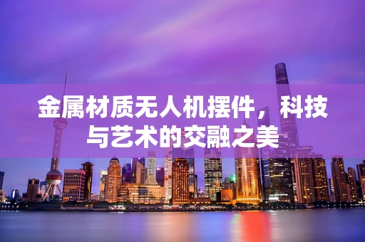 金属材质无人机摆件，科技与艺术的交融之美