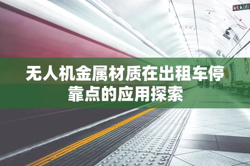 无人机金属材质在出租车停靠点的应用探索