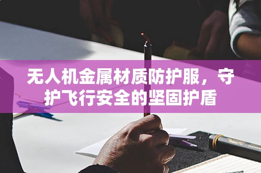 无人机金属材质防护服，守护飞行安全的坚固护盾